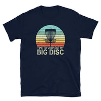 Funny Disc Golf T-Shirt: Time To Whip Out My Big Discs - Cuccico Design