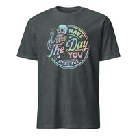 Have The Day You Deserve Shirt in Dark Heather – Kindness & Motivational Skeleton Tee by Cuccico