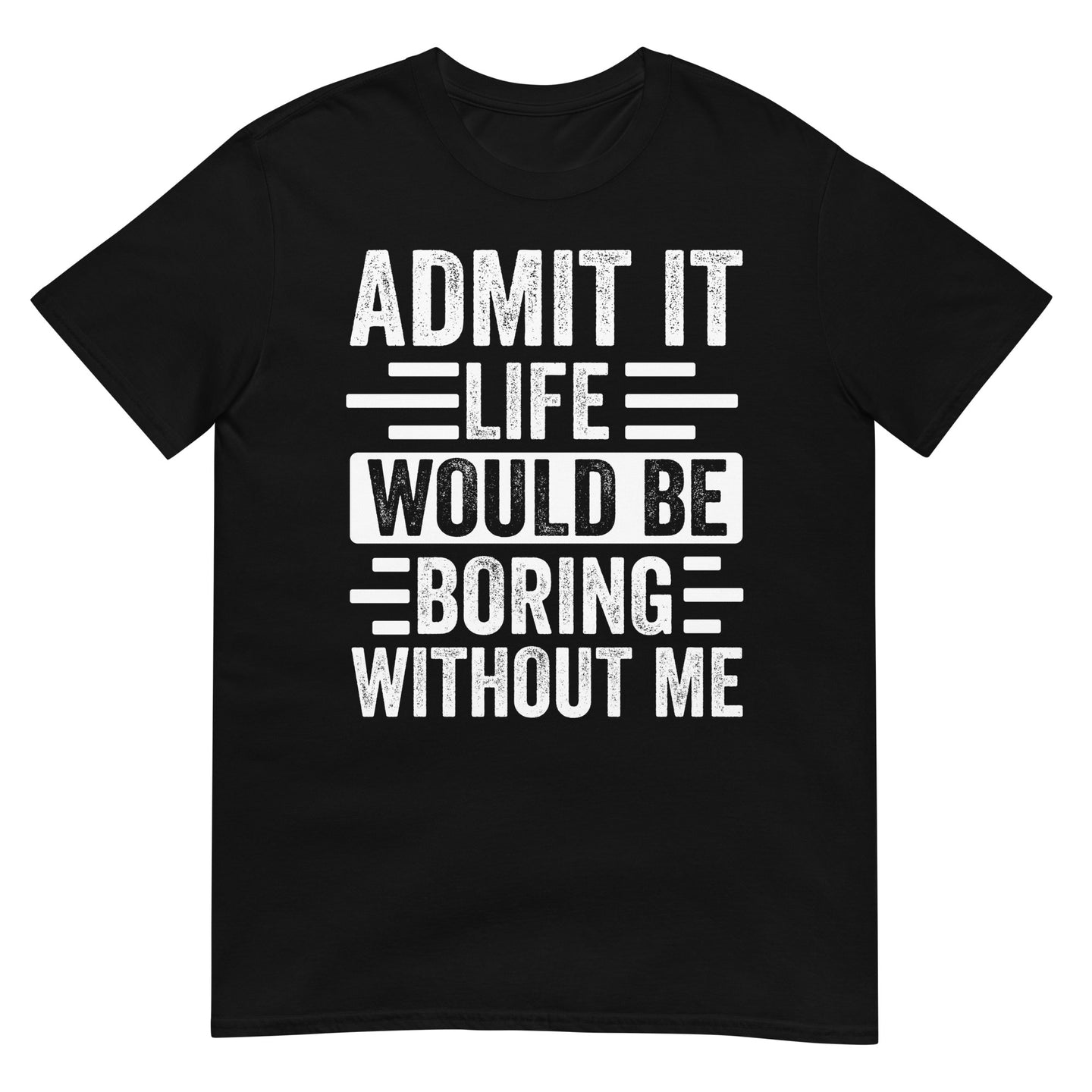 Admit It Life Would Be Boring Without Me Shirt | Funny & Sarcastic - Cuccico Design