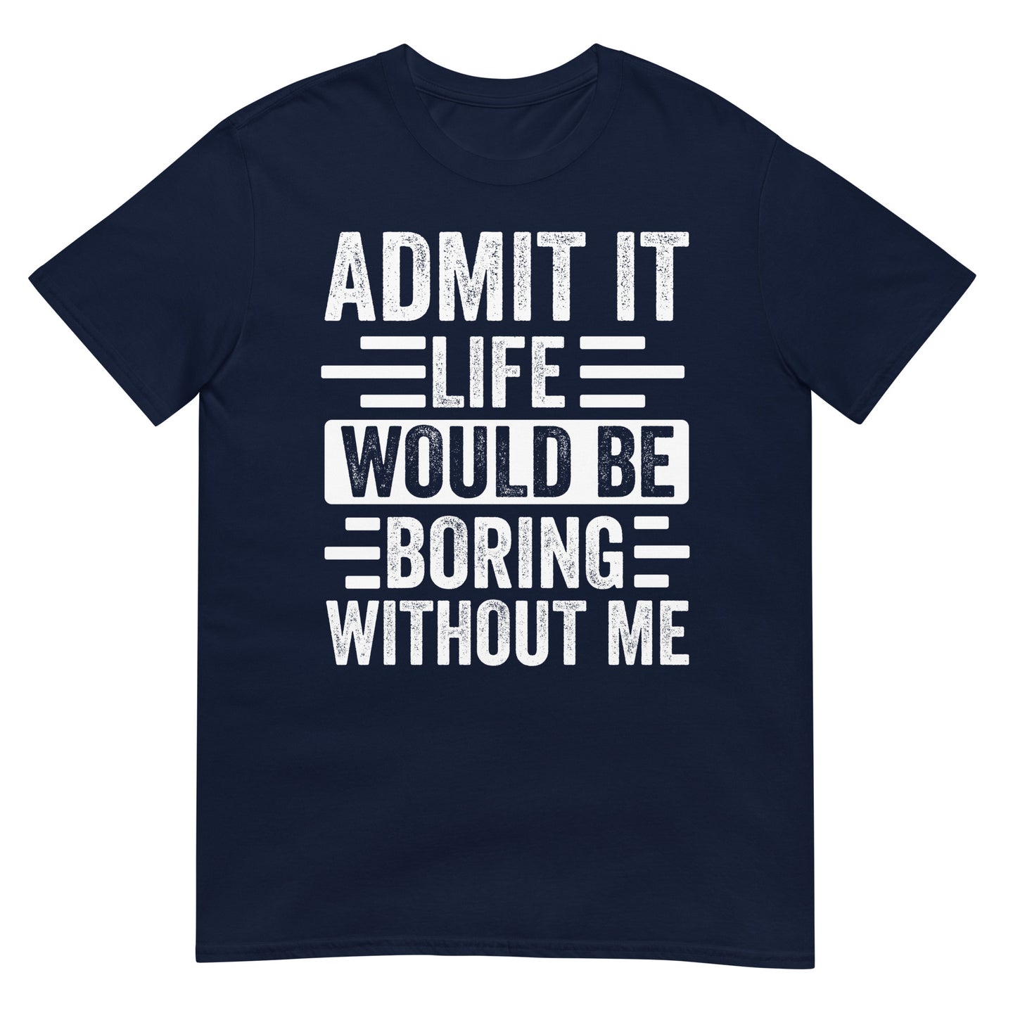 Admit It Life Would Be Boring Without Me Shirt | Funny & Sarcastic - Cuccico Design