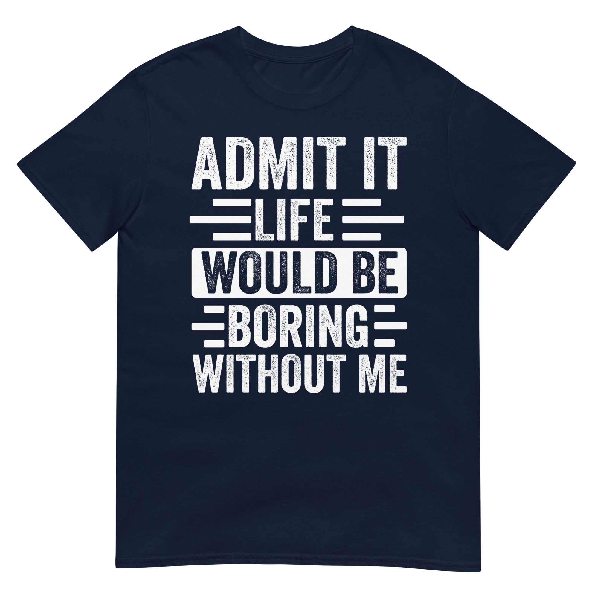 Admit It Life Would Be Boring Without Me Shirt | Funny & Sarcastic - Cuccico Design
