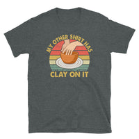 My Other Shirt Has Clay On It - Pottery T-Shirt - Cuccico Design