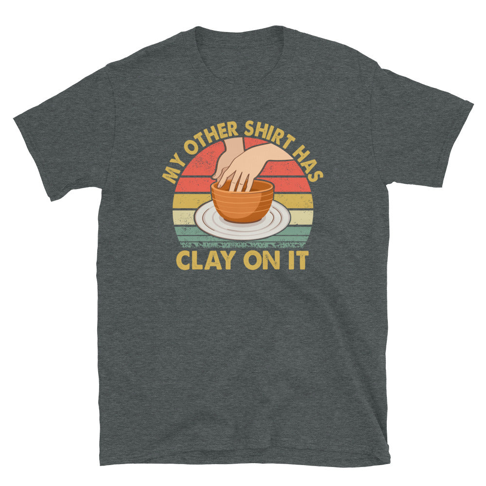 My Other Shirt Has Clay On It - Pottery T-Shirt - Cuccico Design
