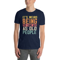 Its Weird Being The Same Age As Old People Funny T-Shirt - Cuccico Design