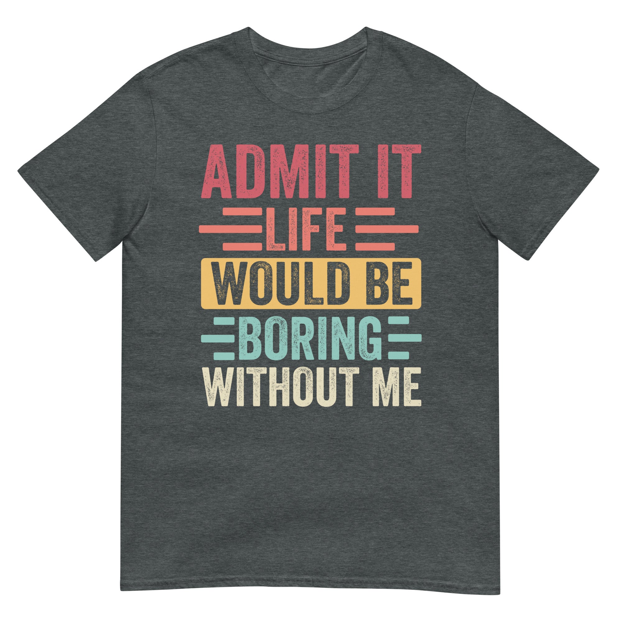 Admit It Life Would Be Boring Without Me Shirt | Funny Tee - Cuccico Design
