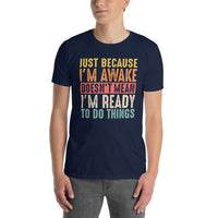 Just Because I'm Awake T-Shirt - Funny Sarcastic Tee - Cuccico Design