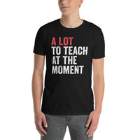 Funny Teacher Shirt - "A Lot To Teach" T-Shirt Gift - Cuccico Design