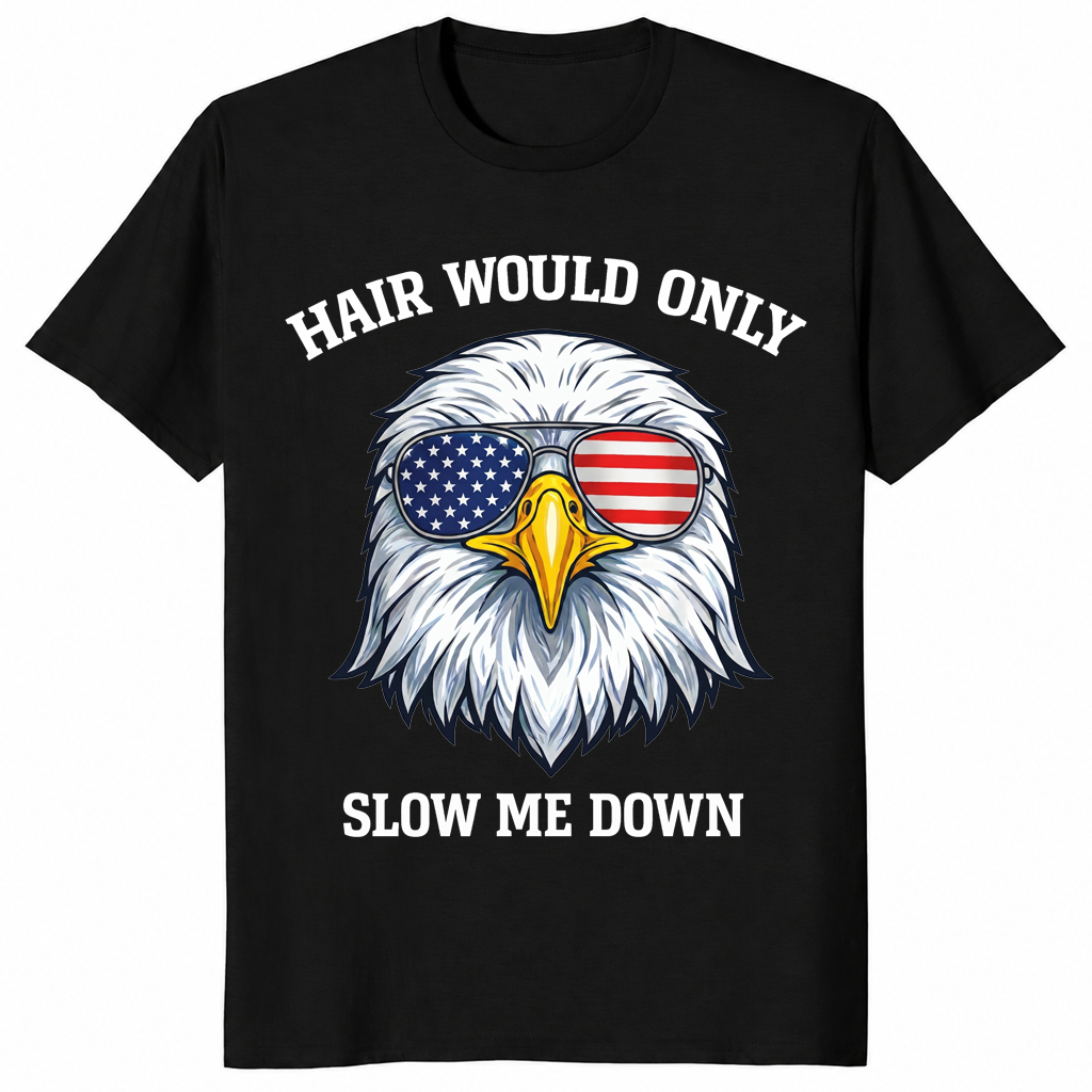 4th of July 2026 Bald Eagle Hair Would Only Slow Me Down Tee | Cuccico