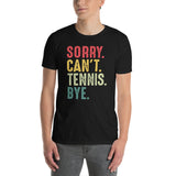 Funny Tennis T-Shirt - Sorry Can't Tennis Bye - Cuccico Design