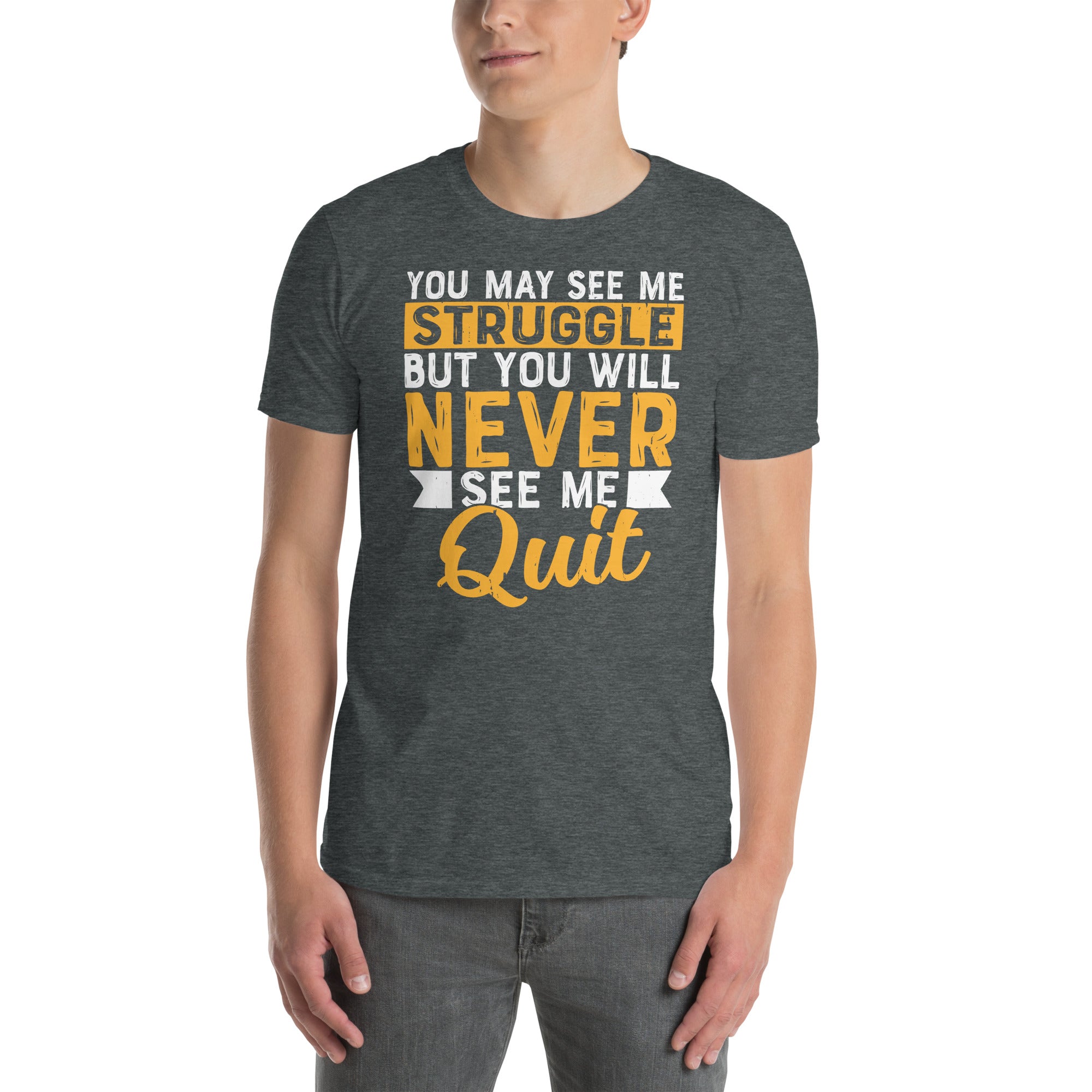 You May See Me Struggle But Never Quit T-Shirt - Cuccico Design