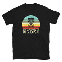 Funny Disc Golf T-Shirt: Time To Whip Out My Big Discs - Cuccico Design