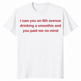 8th Avenue smoothie shirt in white with red text quote you paid me no mind