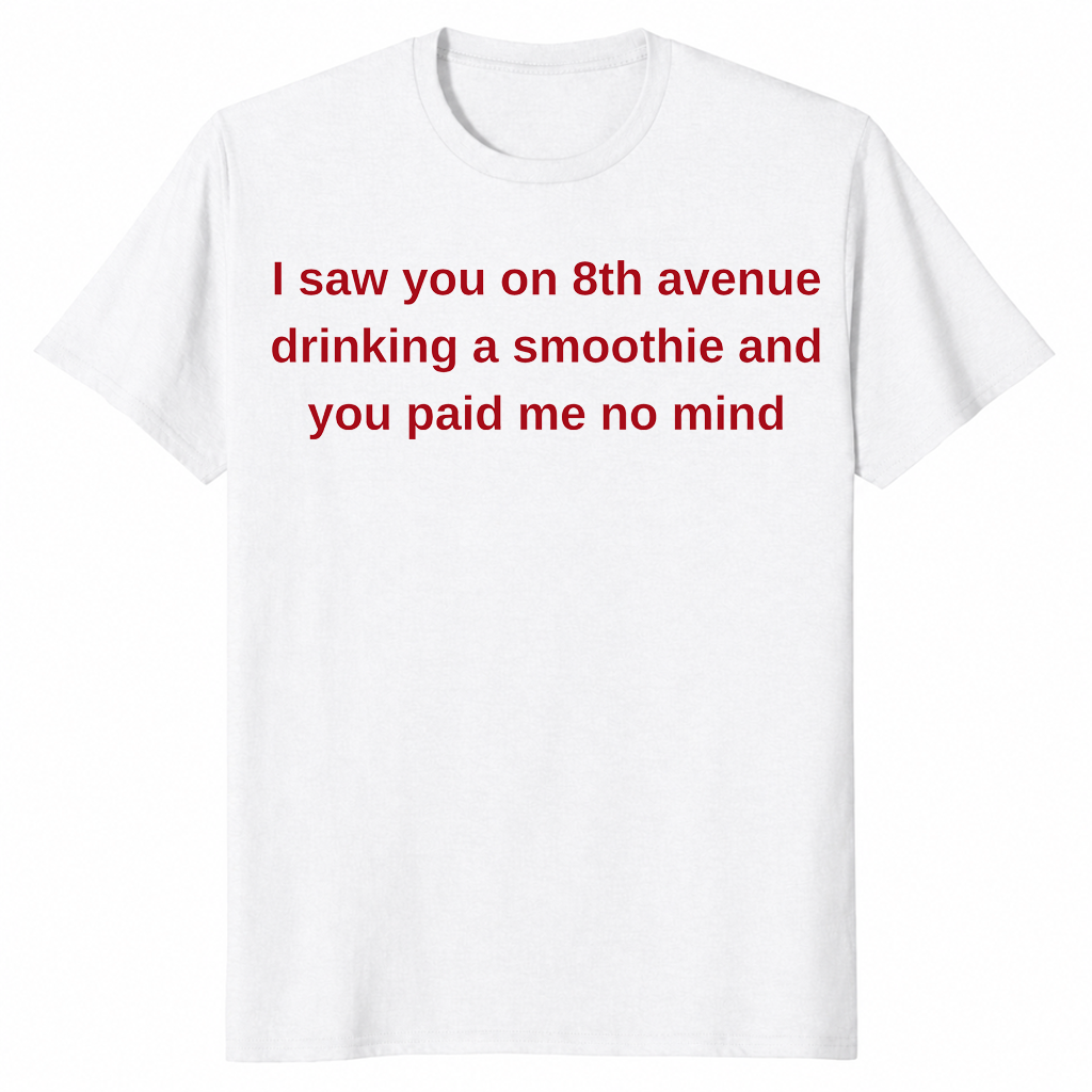 8th Avenue smoothie shirt in white with red text quote you paid me no mind