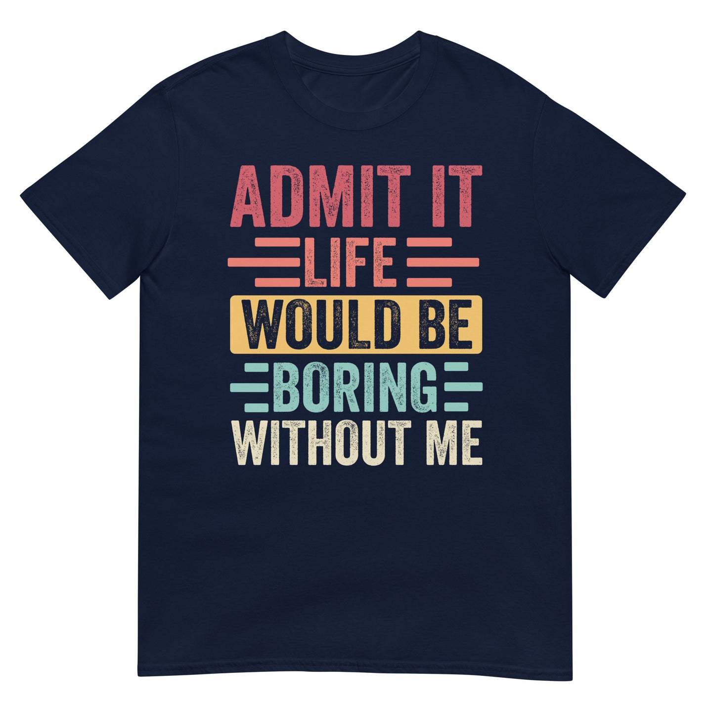 Admit It Life Would Be Boring Without Me Shirt | Funny Tee - Cuccico Design