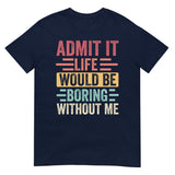 Admit It Life Would Be Boring Without Me Shirt | Funny Tee - Cuccico Design