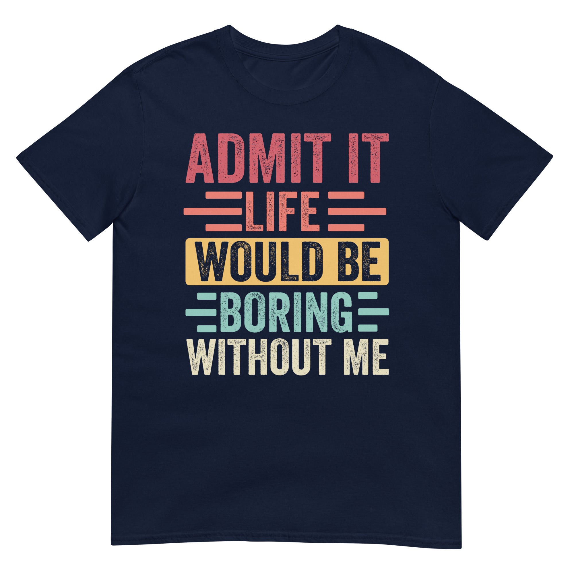 Admit It Life Would Be Boring Without Me Shirt | Funny Tee - Cuccico Design