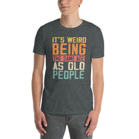 Its Weird Being The Same Age As Old People Funny T-Shirt - Cuccico Design