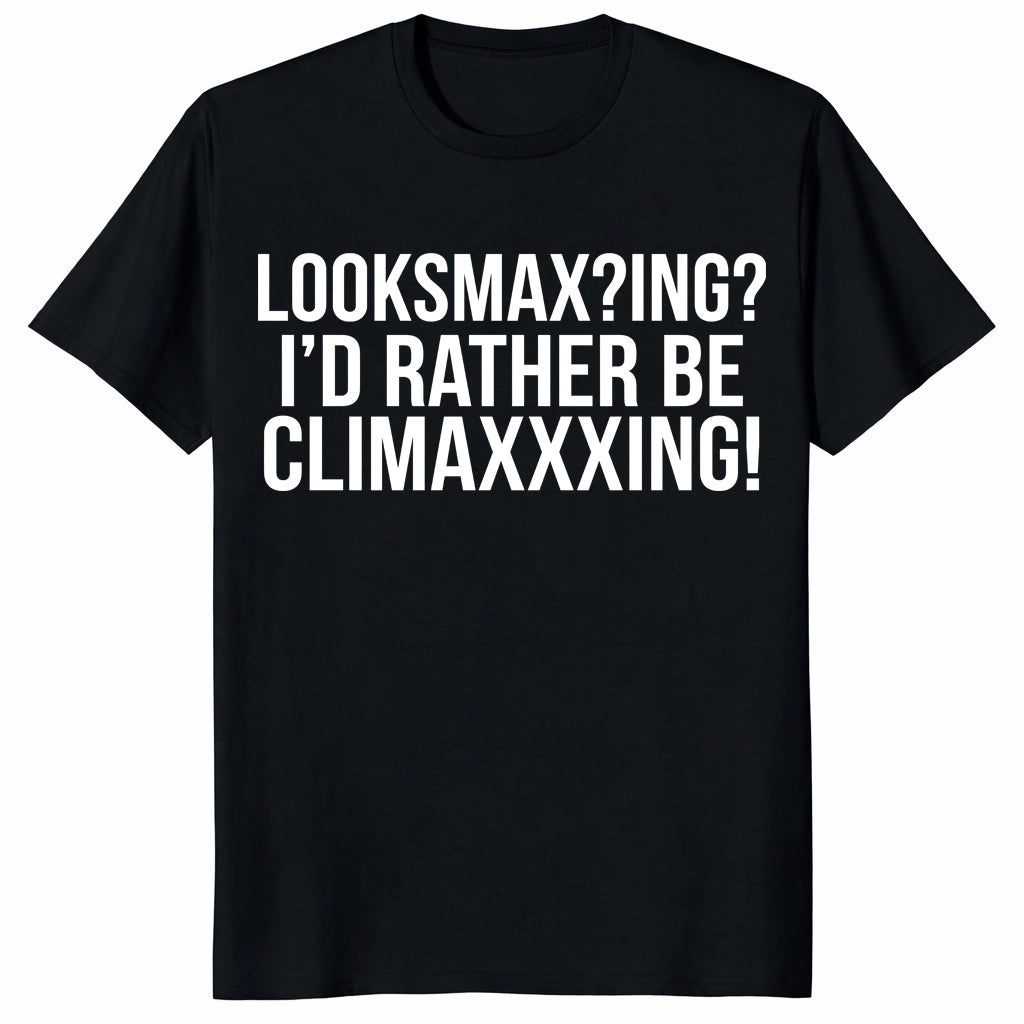 Looksmaxxing I'd Rather Be Climaxxxing Meme Graphic T-Shirt | Cuccico