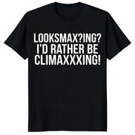 Looksmaxxing I'd Rather Be Climaxxxing Meme Graphic T-Shirt | Cuccico