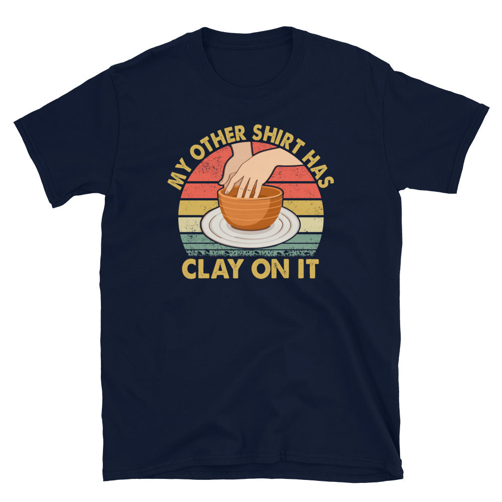 My Other Shirt Has Clay On It - Pottery T-Shirt - Cuccico Design
