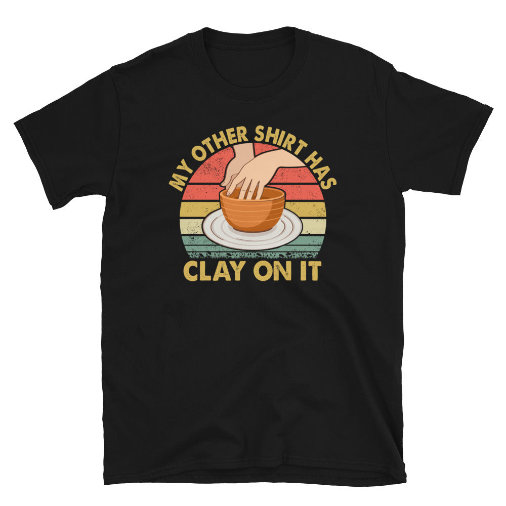 My Other Shirt Has Clay On It - Pottery T-Shirt - Cuccico Design