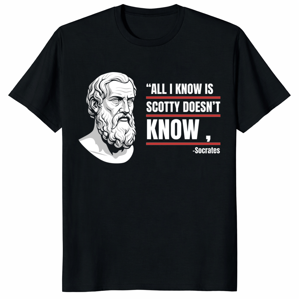 All I Know Is Scotty Doesn’t Know Funny Socrates Parody T Shirt