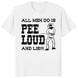 All men do is pee loud and lie shirt white
