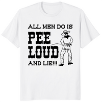 All men do is pee loud and lie shirt white