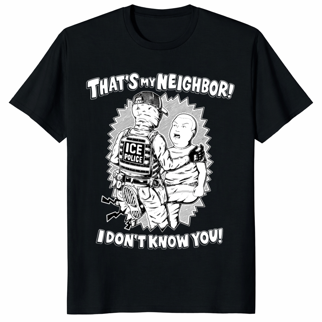 That’s My Neighbor I Don’t Know You Anti ICE T-Shirt | Cuccico | Cuccico
