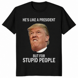 Anti-Trump He's Like a President But for Stupid People T-Shirt | Cuccico
