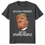 Anti-Trump He's Like a President But for Stupid People T-Shirt | Cuccico