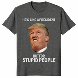 Anti-Trump He's Like a President But for Stupid People T-Shirt | Cuccico