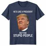 Anti-Trump He's Like a President But for Stupid People T-Shirt | Cuccico