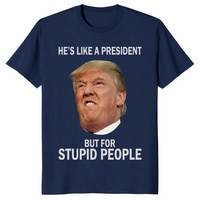 Anti-Trump He's Like a President But for Stupid People T-Shirt | Cuccico