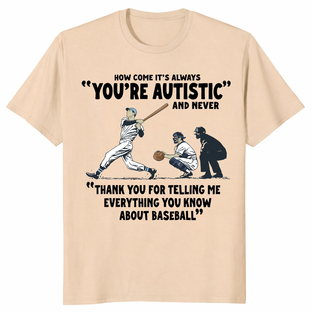 How Come It's Always You're Autistic Baseball Shirt | Cuccico