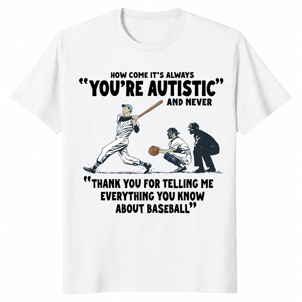 How Come It's Always You're Autistic Baseball Shirt | Cuccico
