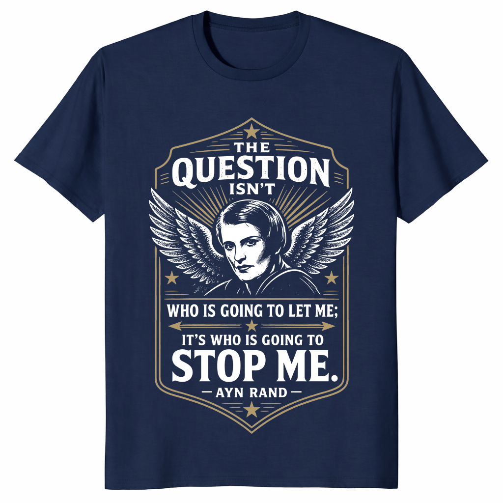 The Question Isn't Who Is Going To Let Me Shirt with bold Ayn Rand quote art