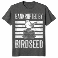 Bankrupted By Birdseed Funny Bird Watching Lover T-Shirt | Cuccico