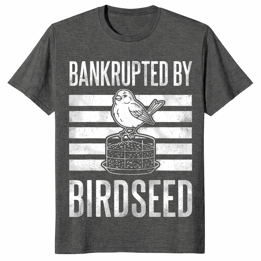 Bankrupted By Birdseed Funny Bird Watching Lover T-Shirt | Cuccico