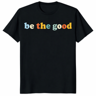 Be The Good Shirt with colorful retro lettering on a black graphic tee