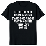 Before The Next Global Pandemic Starts Shirt in black with funny love quote design