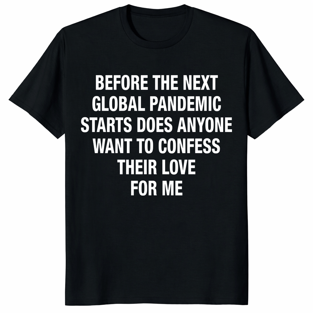 Before The Next Global Pandemic Starts Shirt in black with funny love quote design