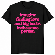 Big boobs shirt in black with pink Imagine Finding Love slogan