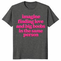 Big boobs shirt in dark heather with pink Imagine Finding Love slogan