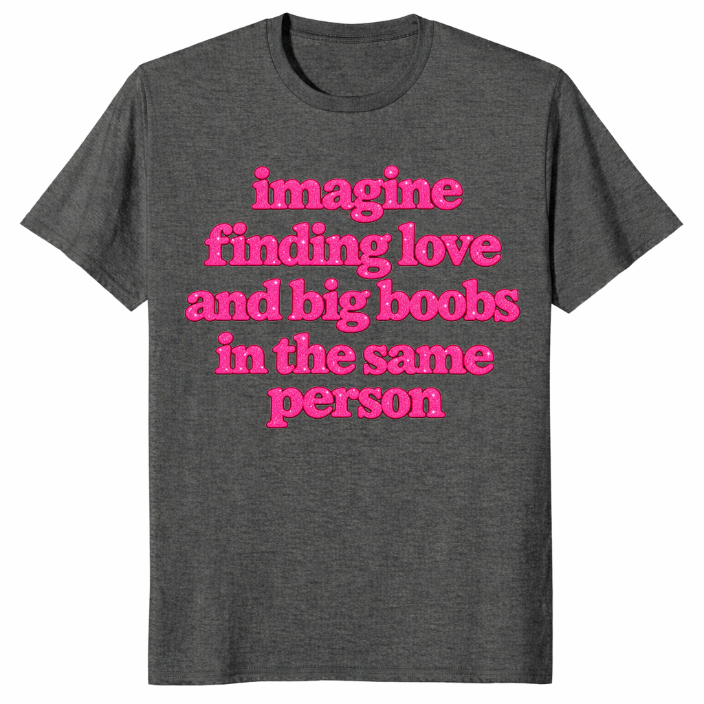 Big boobs shirt in dark heather with pink Imagine Finding Love slogan