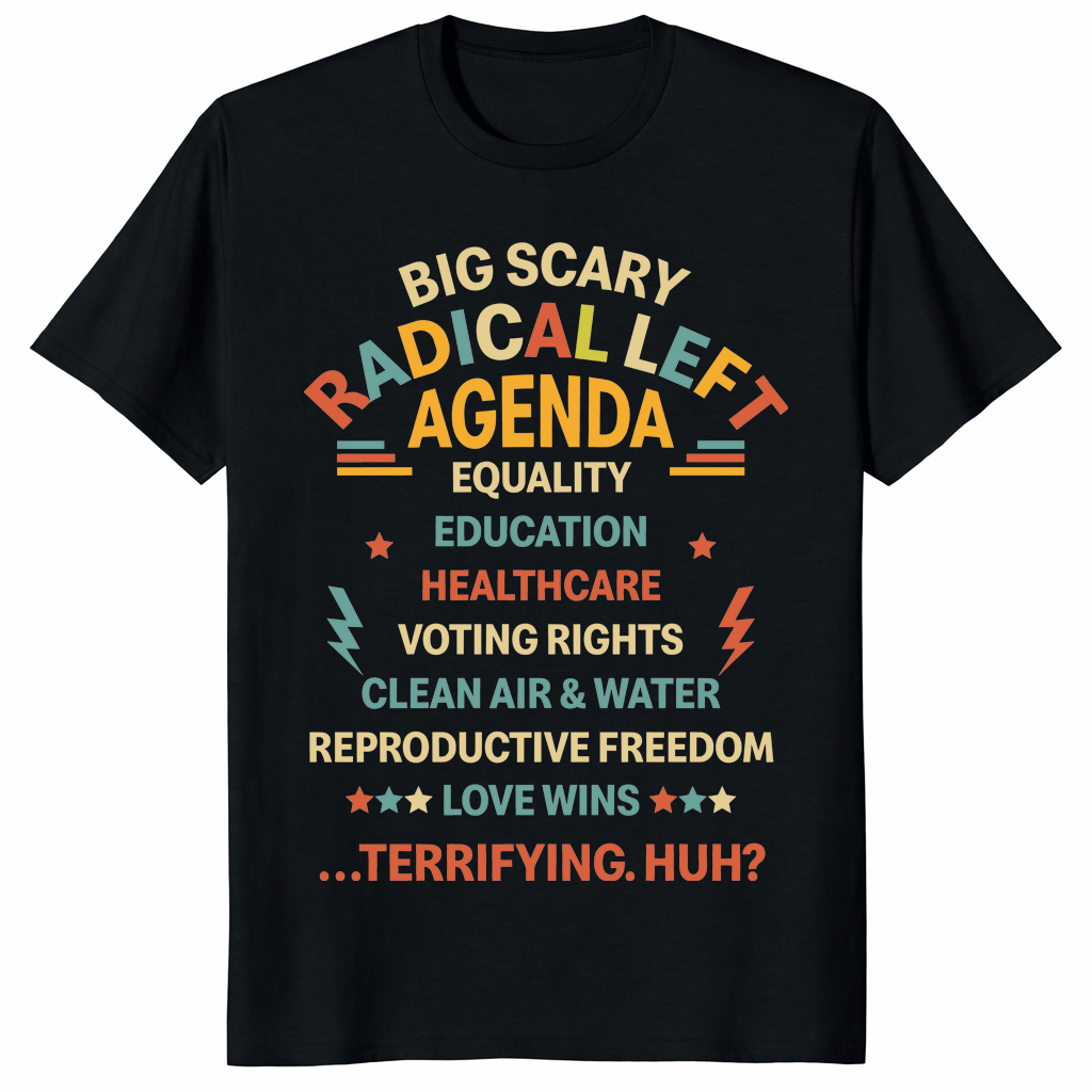 Big scary radical left agenda shirt black front liberal progressive political tee