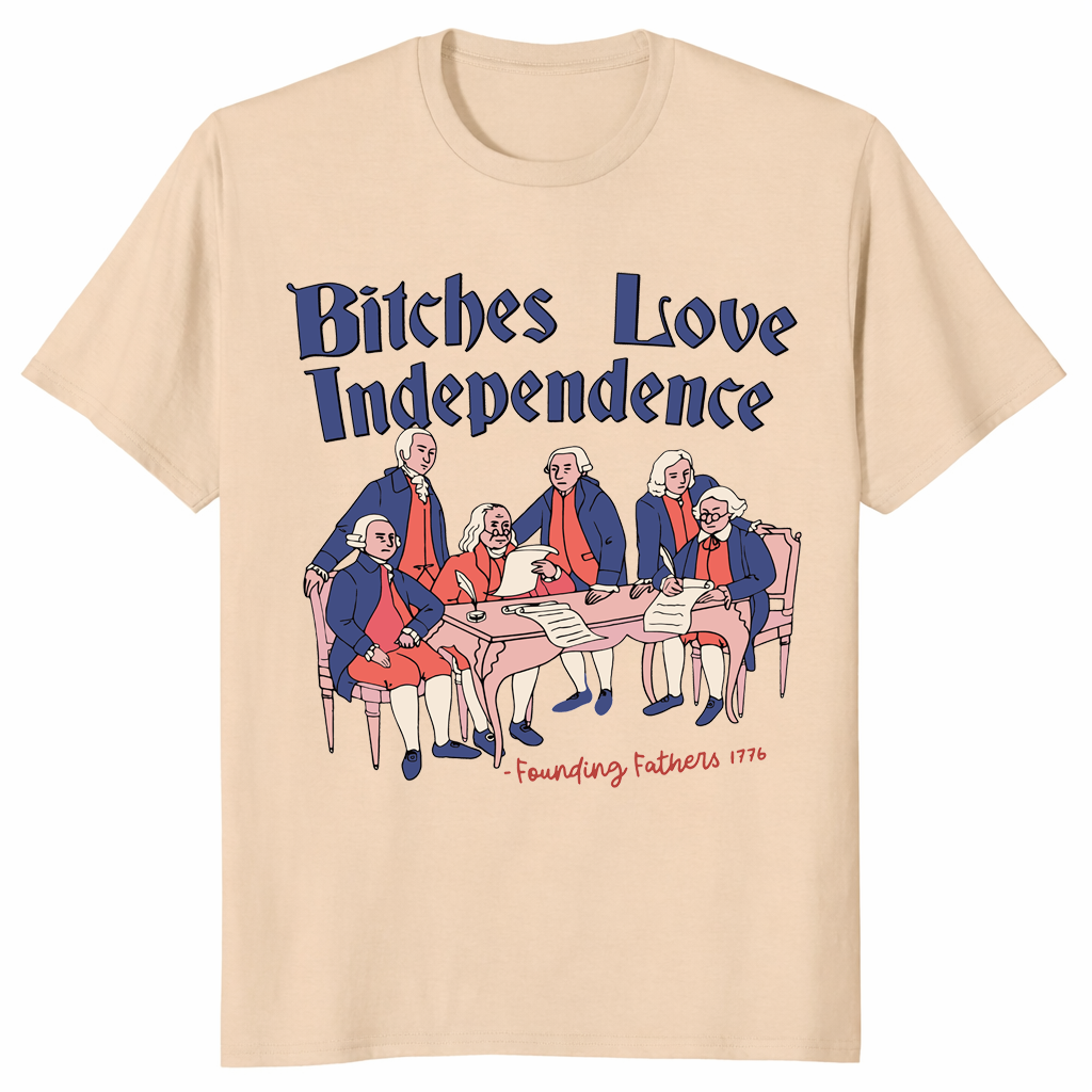 Bitches Love Independence Funny Patriotic Tee in Sand