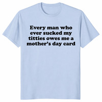 Every Man Who Ever Sucked My Titties Mother's Day Shirt | Cuccico
