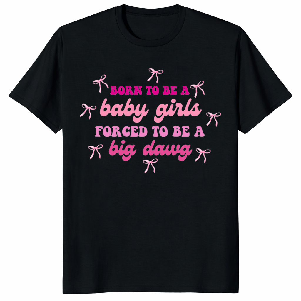 Born To Be A Baby Girl Forced To Be A Big Dawg funny meme coquette aesthetic tee