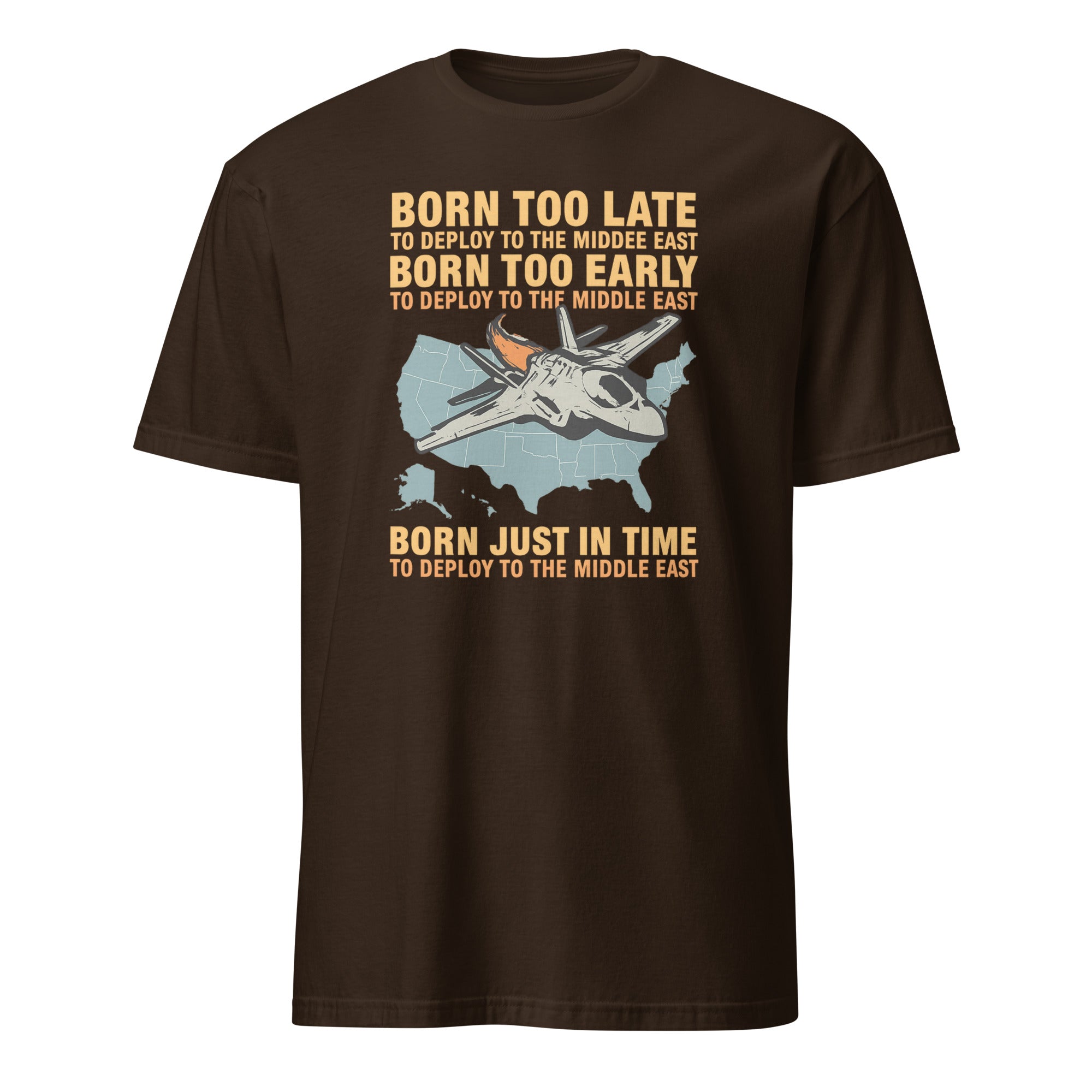 Born Too Late To Deploy To The Middle East Shirt in Dark Chocolate Brown by Cuccico